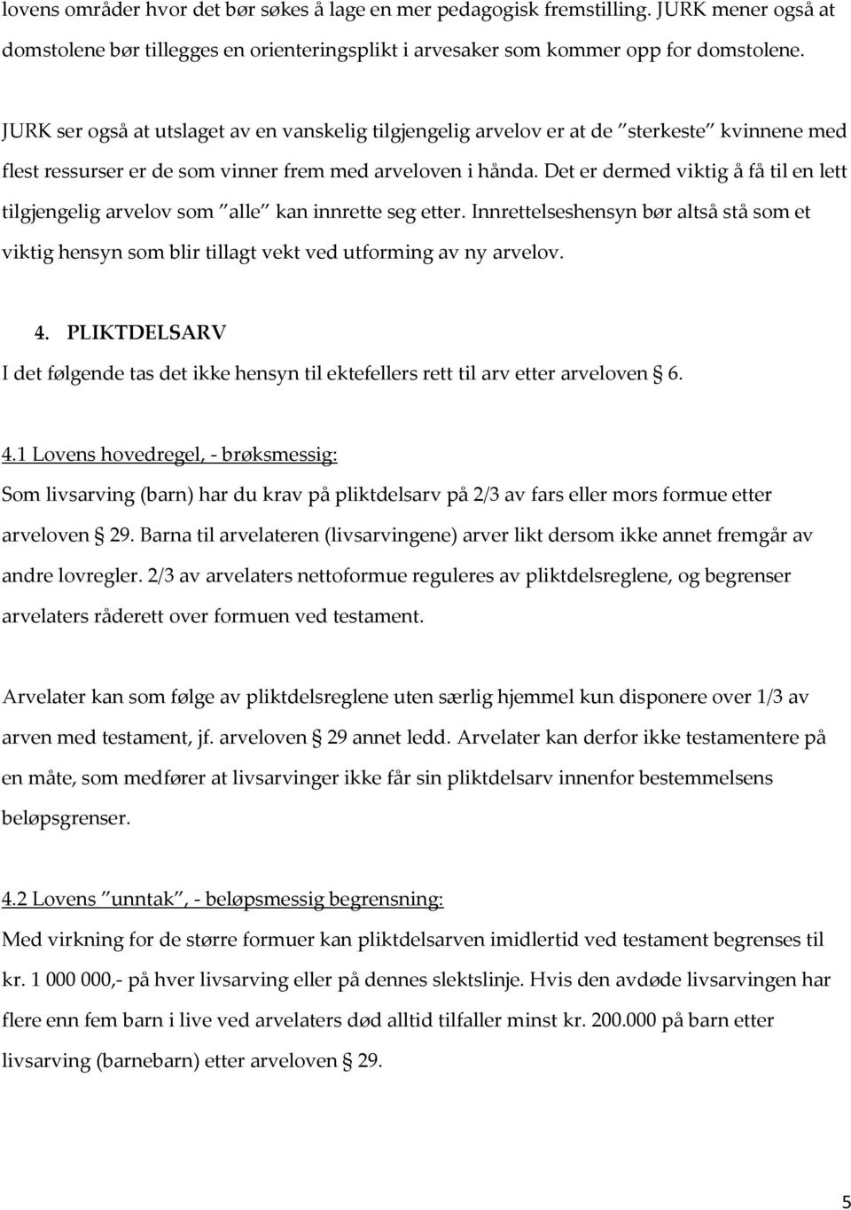 Det er dermed viktig å få til en lett tilgjengelig arvelov som alle kan innrette seg etter. Innrettelseshensyn bør altså stå som et viktig hensyn som blir tillagt vekt ved utforming av ny arvelov. 4.