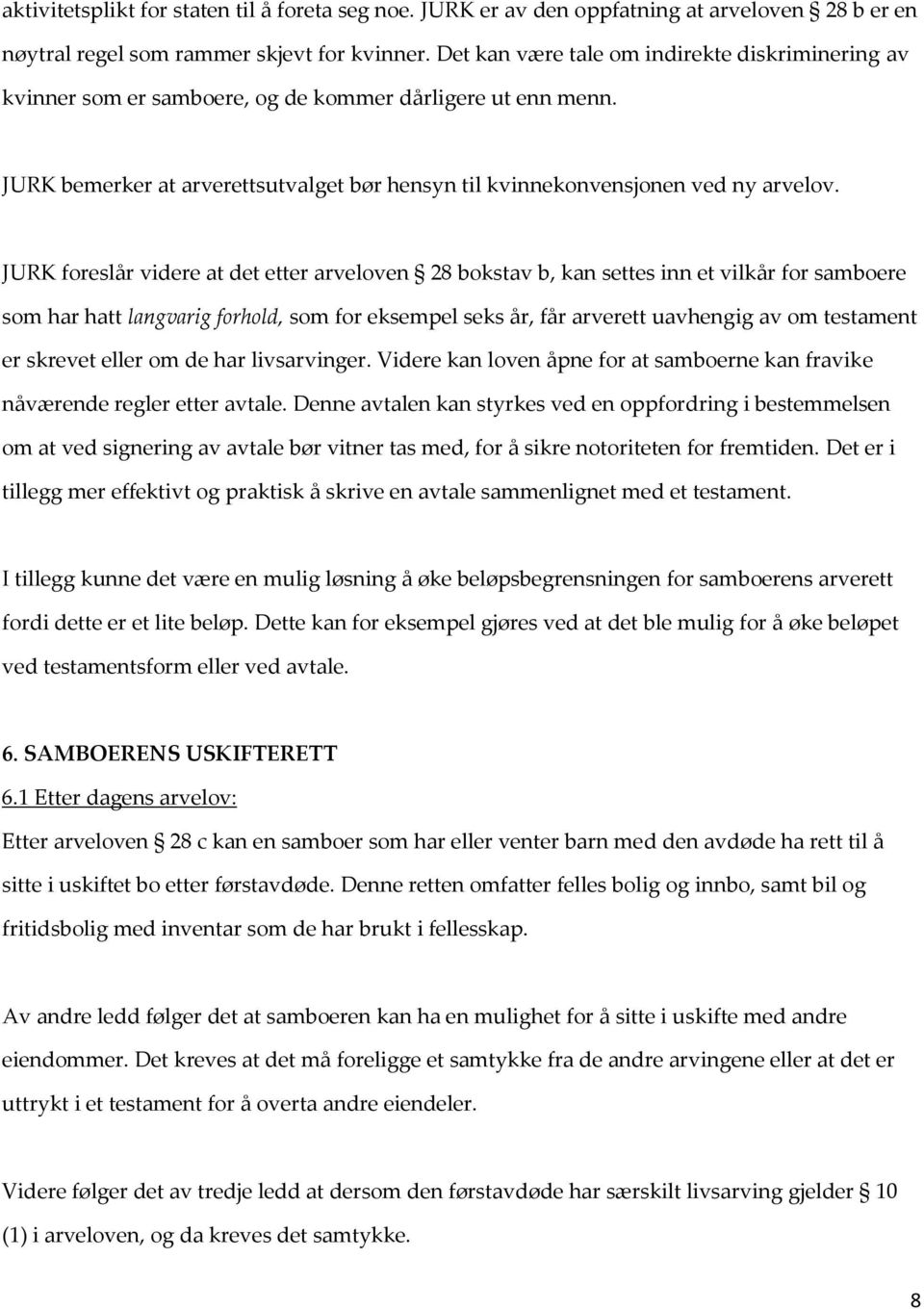 JURK foreslår videre at det etter arveloven 28 bokstav b, kan settes inn et vilkår for samboere som har hatt langvarig forhold, som for eksempel seks år, får arverett uavhengig av om testament er