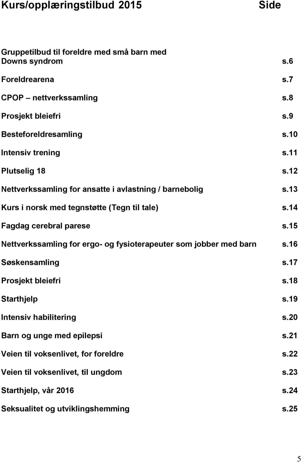 14 Fagdag cerebral parese s.15 Nettverkssamling for ergo- og fysioterapeuter som jobber med barn s.16 Søskensamling s.17 Prosjekt bleiefri s.18 Starthjelp s.