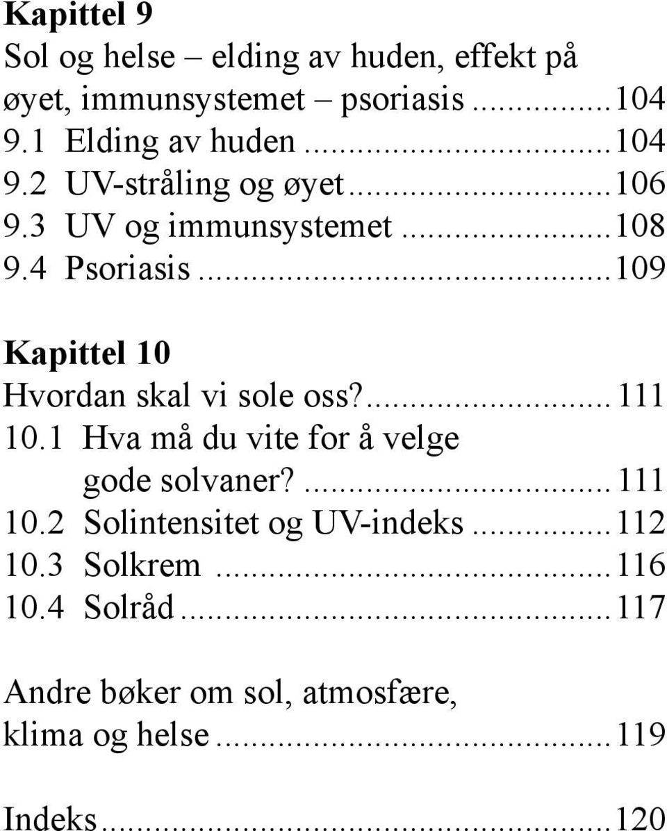 ..109 Kapittel 10 Hvordan skal vi sole oss?...111 10.1 Hva må du vite for å velge gode solvaner?...111 10.2 Solintensitet og UV-indeks.