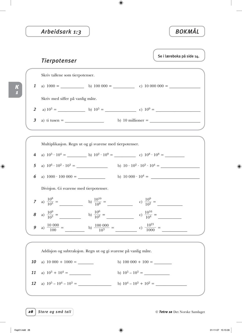 4 a) 0 3 0 4 = b) 0 2 0 9 = c) 0 8 0 8 = 5 a) 0 6 0 2 0 3 = b) 0 0 2 0 3 0 4 = 6 a) 000 00 000 = b) 0 000 0 4 = Divisjon. Gi svarene med tierpotenser.