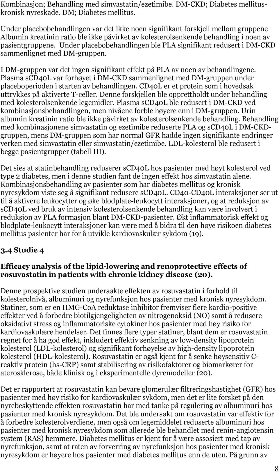 Under placebobehandlingen ble PLA signifikant redusert i DM-CKD sammenlignet med DM-gruppen. I DM-gruppen var det ingen signifikant effekt på PLA av noen av behandlingene.