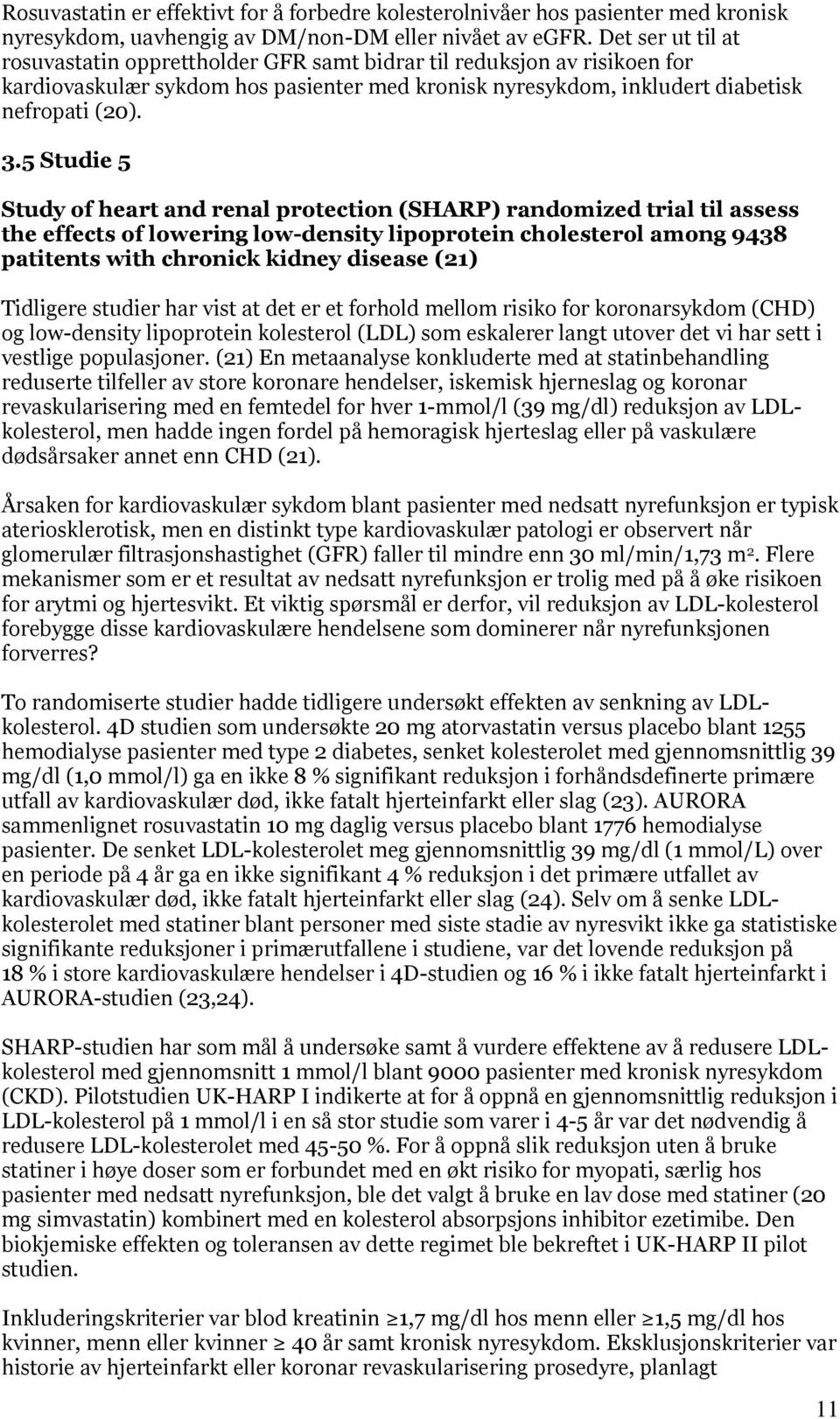 5 Studie 5 Study of heart and renal protection (SHARP) randomized trial til assess the effects of lowering low-density lipoprotein cholesterol among 9438 patitents with chronick kidney disease (21)