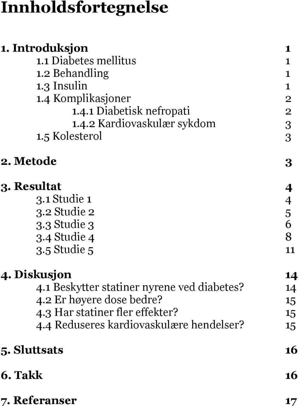 4 Studie 4 8 3.5 Studie 5 11 4. Diskusjon 14 4.1 Beskytter statiner nyrene ved diabetes? 14 4.2 Er høyere dose bedre? 15 4.