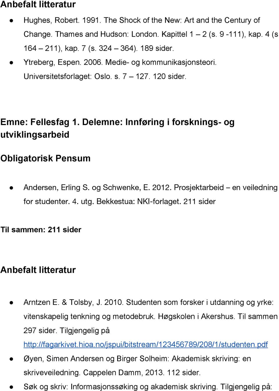 Delemne: Innføring i forsknings og utviklingsarbeid Obligatorisk Pensum Andersen, Erling S. og Schwenke, E. 2012. Prosjektarbeid en veiledning for studenter. 4. utg. Bekkestua: NKI-forlaget.