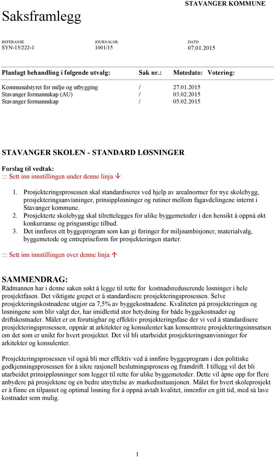 Prosjekteringsprosessen skal standardiseres ved hjelp av arealnormer for nye skolebygg, prosjekteringsanvisninger, prinsippløsninger og rutiner mellom fagavdelingene internt i Stavanger kommune. 2.