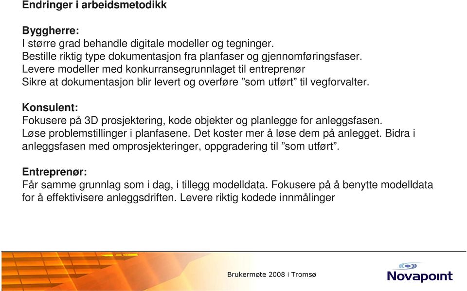 Konsulent: Fokusere på 3D prosjektering, kode objekter og planlegge for anleggsfasen. Løse problemstillinger i planfasene. Det koster mer å løse dem på anlegget.