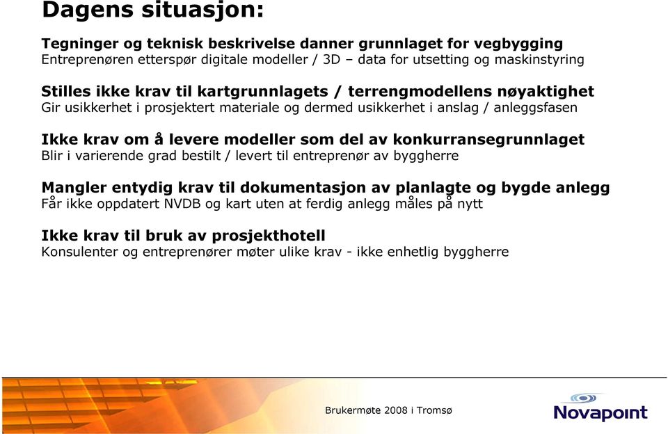 modeller som del av konkurransegrunnlaget Blir i varierende grad bestilt / levert til entreprenør av byggherre Mangler entydig krav til dokumentasjon av planlagte og bygde