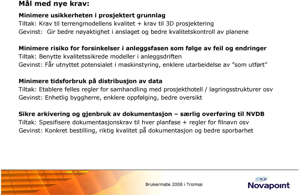 potensialet i maskinstyring, enklere utarbeidelse av som utført Minimere tidsforbruk på distribusjon av data Tiltak: Etablere felles regler for samhandling med prosjekthotell / lagringsstrukturer osv