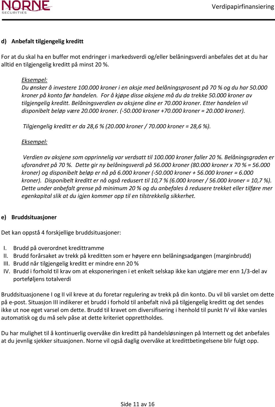 000 kroner av tilgjengelig kreditt. Belåningsverdien av aksjene dine er 70.000 kroner. Etter handelen vil disponibelt beløp være 20.000 kroner. (-50.000 kroner +70.000 kroner = 20.000 kroner).