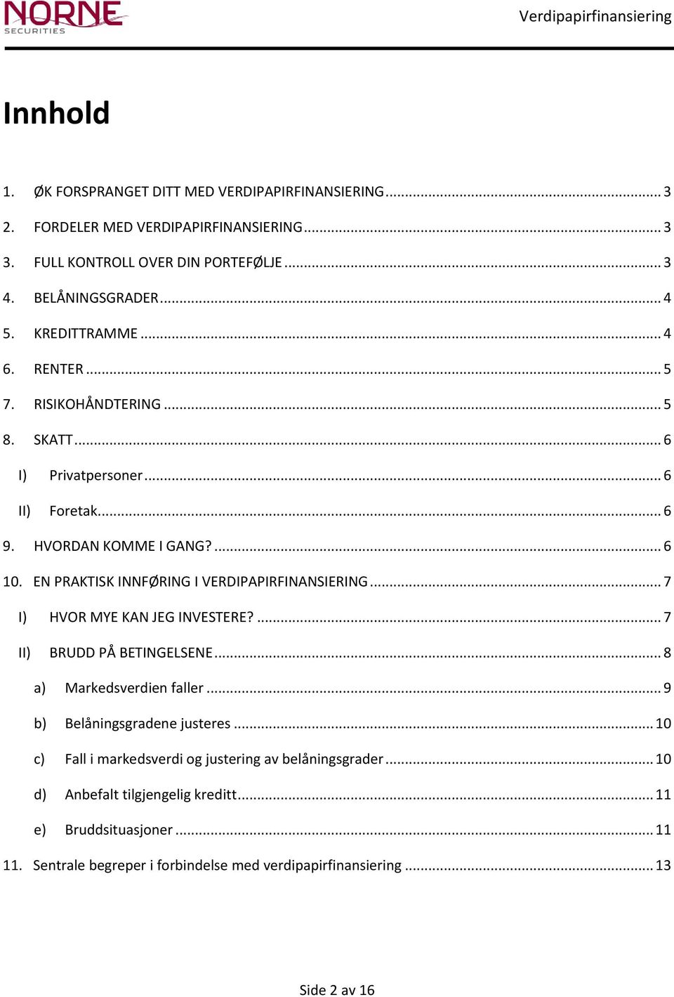 EN PRAKTISK INNFØRING I VERDIPAPIRFINANSIERING... 7 I) HVOR MYE KAN JEG INVESTERE?... 7 II) BRUDD PÅ BETINGELSENE... 8 a) Markedsverdien faller... 9 b) Belåningsgradene justeres.