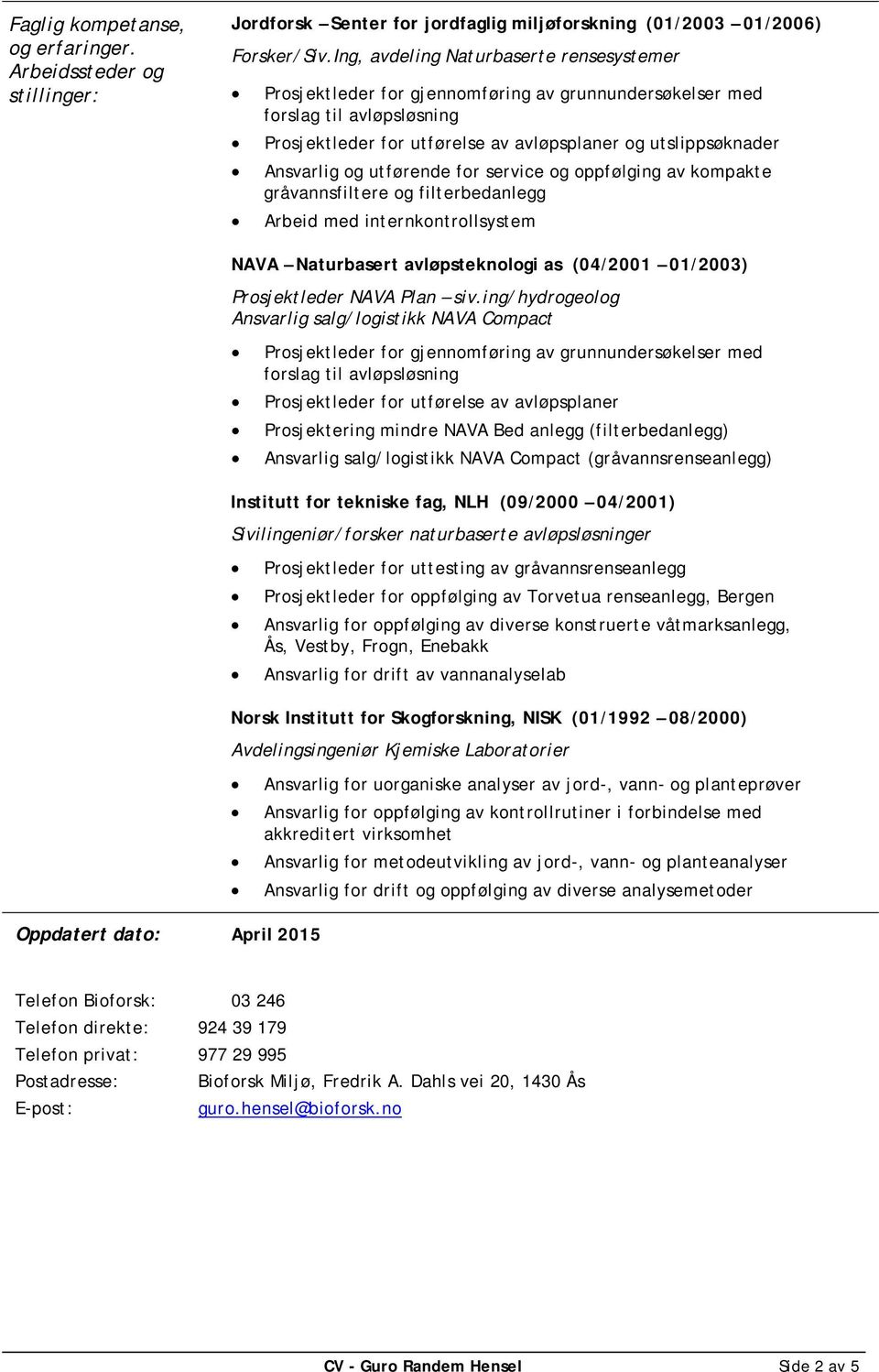 og utførende for service og oppfølging av kompakte gråvannsfiltere og filterbedanlegg Arbeid med internkontrollsystem NAVA Naturbasert avløpsteknologi as (04/2001 01/2003) Prosjektleder NAVA Plan siv.