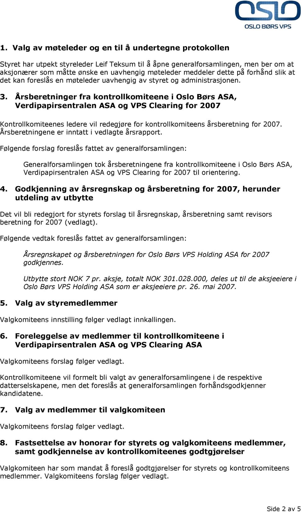 Årsberetninger fra kontrollkomiteene i Oslo Børs ASA, Verdipapirsentralen ASA og VPS Clearing for 2007 Kontrollkomiteenes ledere vil redegjøre for kontrollkomiteens årsberetning for 2007.