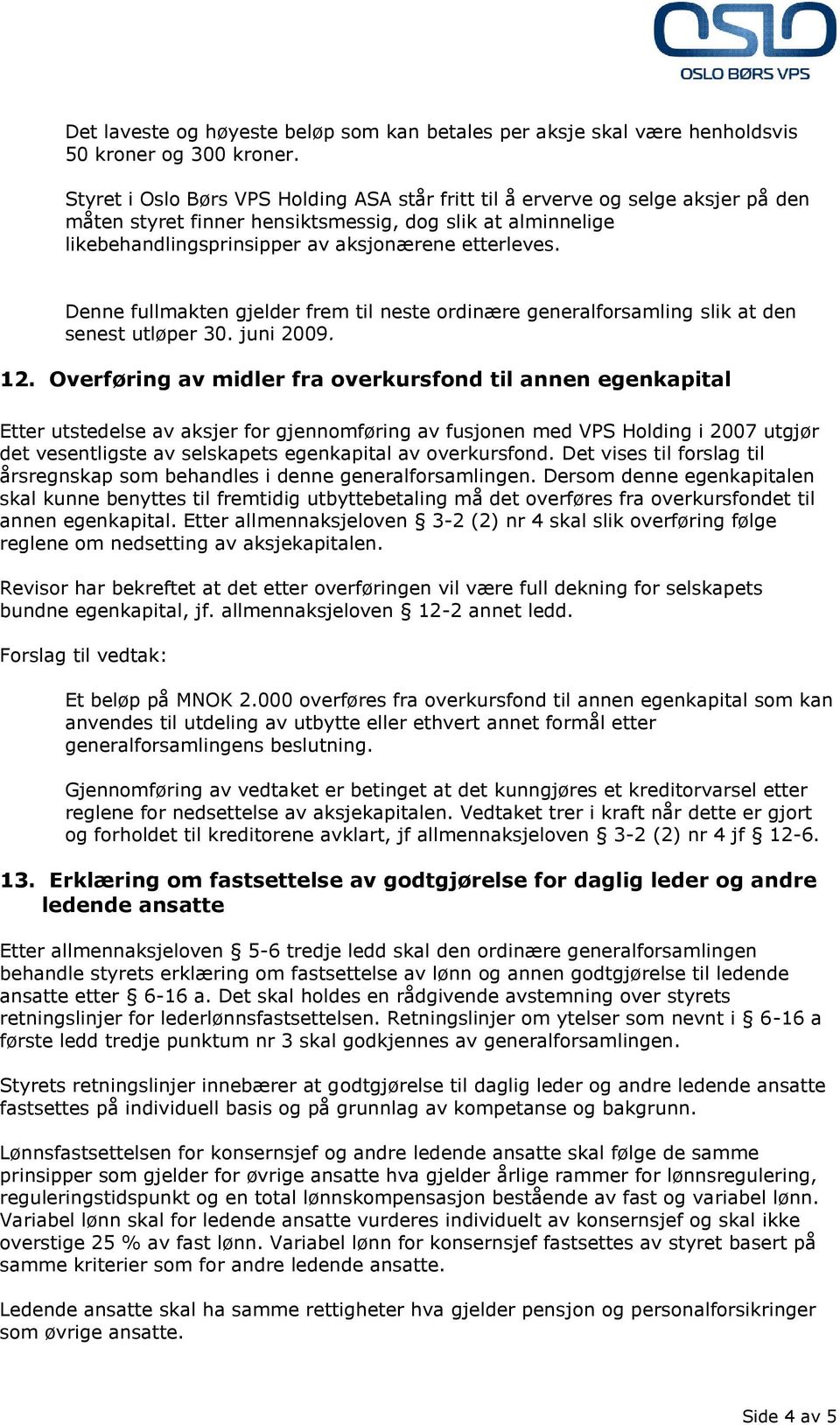 Denne fullmakten gjelder frem til neste ordinære generalforsamling slik at den senest utløper 30. juni 2009. 12.