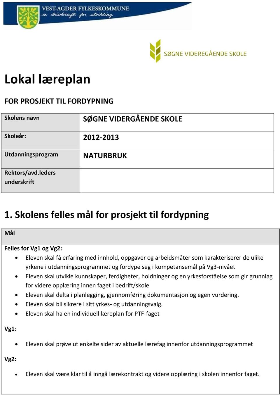 og fordype seg i kompetansemål på Vg3-nivået Eleven skal utvikle kunnskaper, ferdigheter, holdninger og en yrkesforståelse som gir grunnlag for videre opplæring innen faget i bedrift/skole Eleven