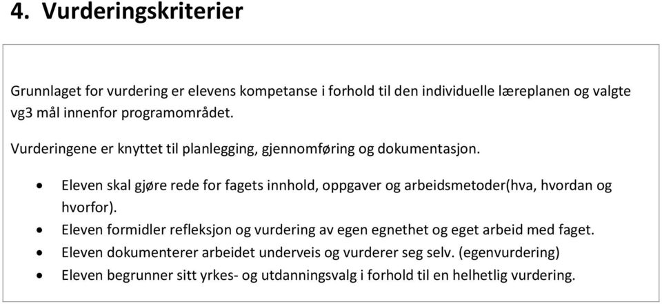 Eleven skal gjøre rede for fagets innhold, oppgaver og arbeidsmetoder(hva, hvordan og hvorfor).