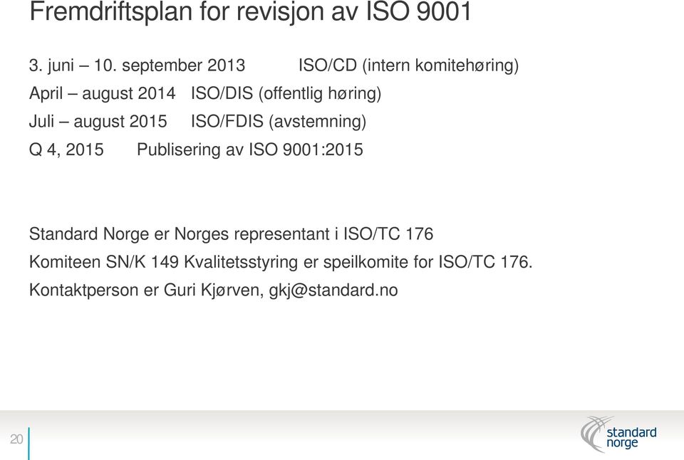 august 2015 ISO/FDIS (avstemning) Q 4, 2015 Publisering av ISO 9001:2015 Standard Norge er