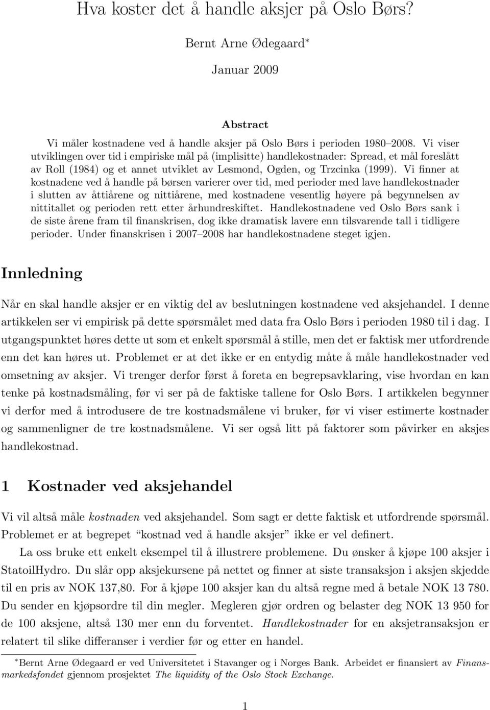 Vi finner at kostnadene ved å handle på børsen varierer over tid, med perioder med lave handlekostnader i slutten av åttiårene og nittiårene, med kostnadene vesentlig høyere på begynnelsen av