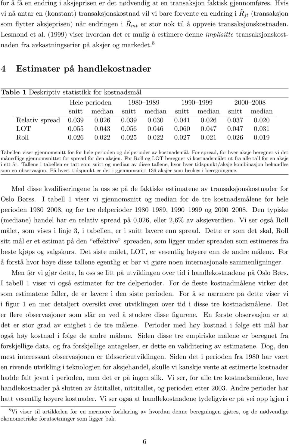 Lesmond et al. (1999) viser hvordan det er mulig å estimere denne implisitte transaksjonskostnaden fra avkastningserier på aksjer og markedet.