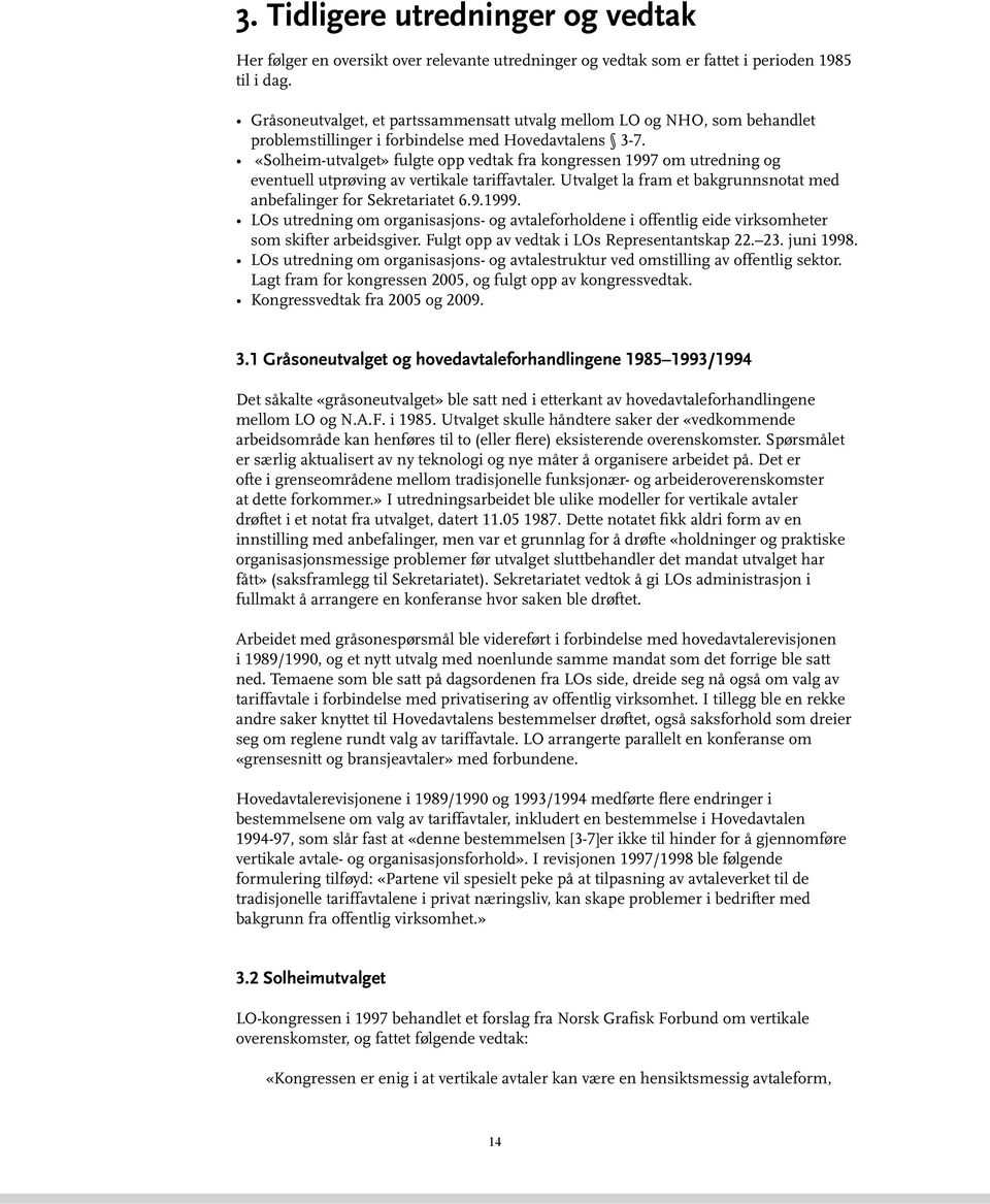 «Solheim-utvalget» fulgte opp vedtak fra kongressen 1997 om utredning og eventuell utprøving av vertikale tariffavtaler. Utvalget la fram et bakgrunnsnotat med anbefalinger for Sekretariatet 6.9.1999.