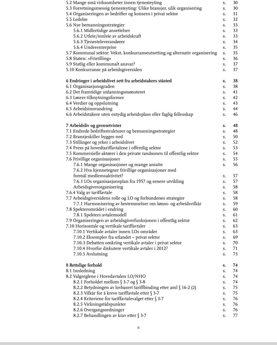 7 Kommunal sektor: Vekst, konkurranseutsetting og alternativ organisering s. 35 5.8 Staten: «Fristilling» s. 36 5.9 Statlig eller kommunalt ansvar? s. 37 5.10 Konkurranse på arbeidsgiversiden s.