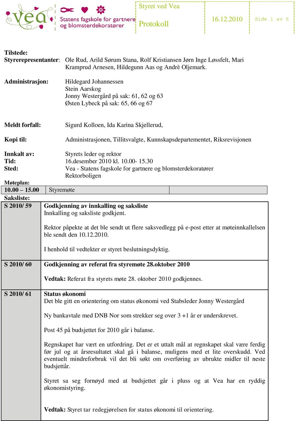 Administrasjonen, Tillitsvalgte, Kunnskapsdepartementet, Riksrevisjonen Innkalt av: Styrets leder og rektor Tid: 16.desember 2010 kl. 10.00-15.30 Sted: Møteplan: 10.00 15.