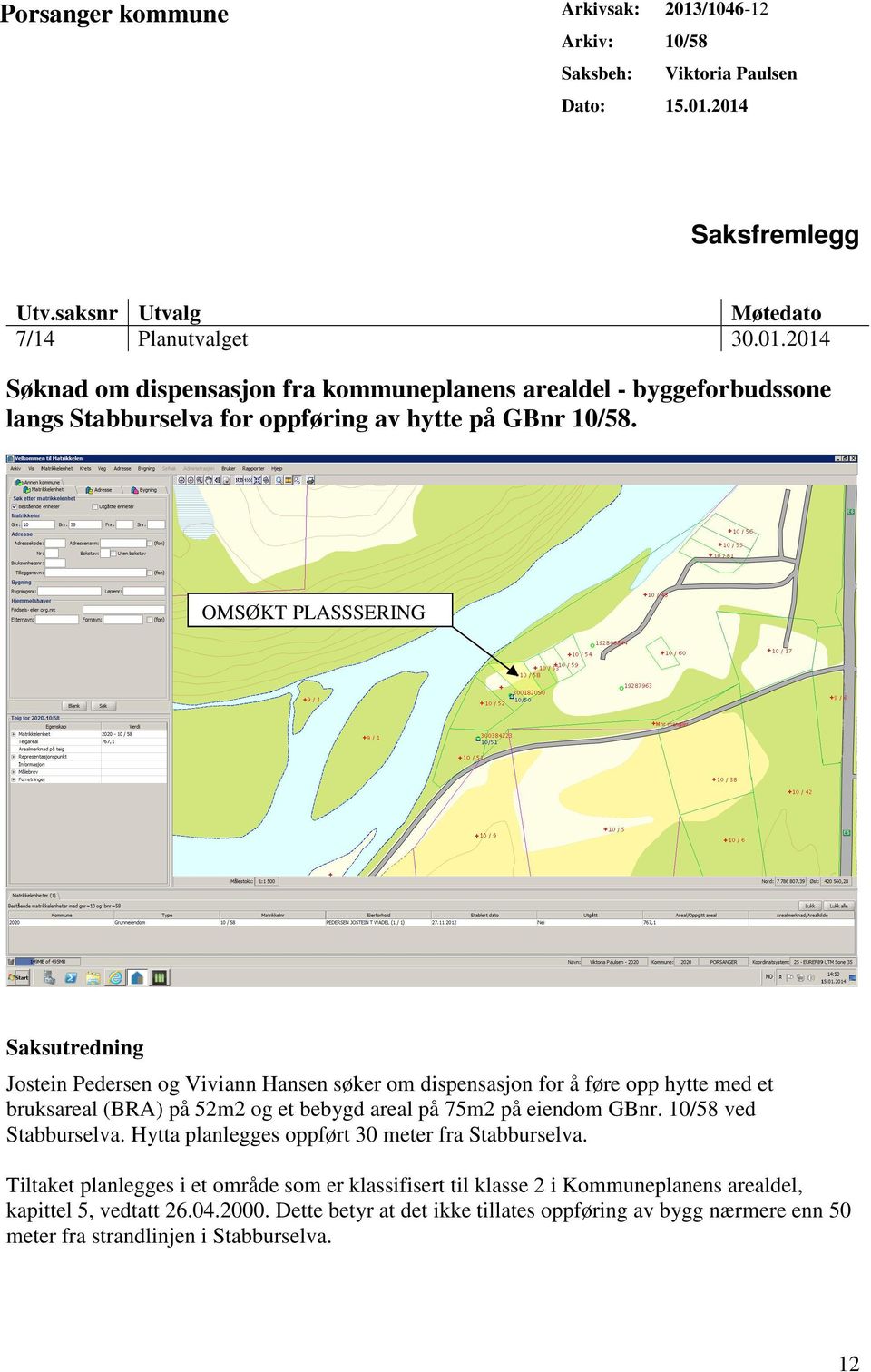 10/58 ved Stabburselva. Hytta planlegges oppført 30 meter fra Stabburselva. Tiltaket planlegges i et område som er klassifisert til klasse 2 i Kommuneplanens arealdel, kapittel 5, vedtatt 26.04.