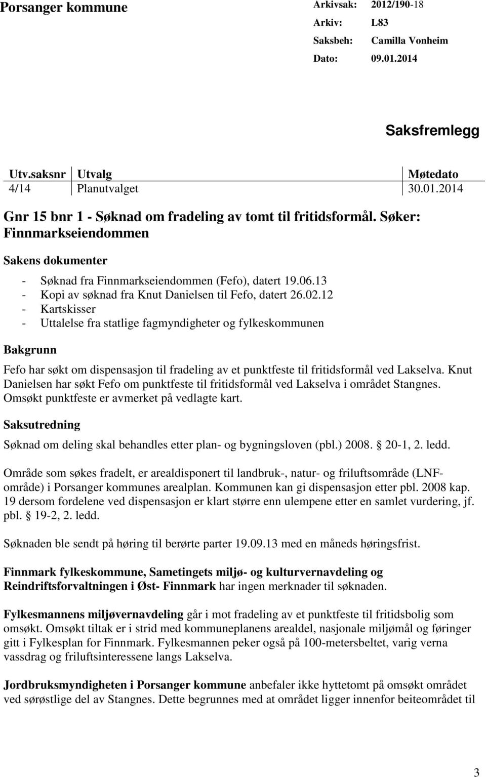 12 - Kartskisser - Uttalelse fra statlige fagmyndigheter og fylkeskommunen Bakgrunn Fefo har søkt om dispensasjon til fradeling av et punktfeste til fritidsformål ved Lakselva.