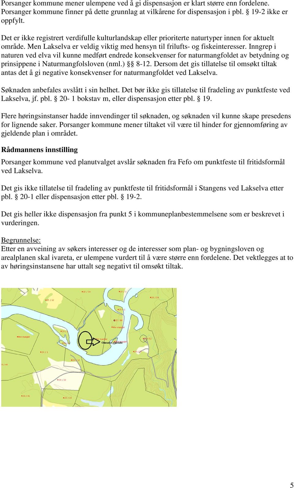 Inngrep i naturen ved elva vil kunne medført endrede konsekvenser for naturmangfoldet av betydning og prinsippene i Naturmangfolsloven (nml.) 8-12.