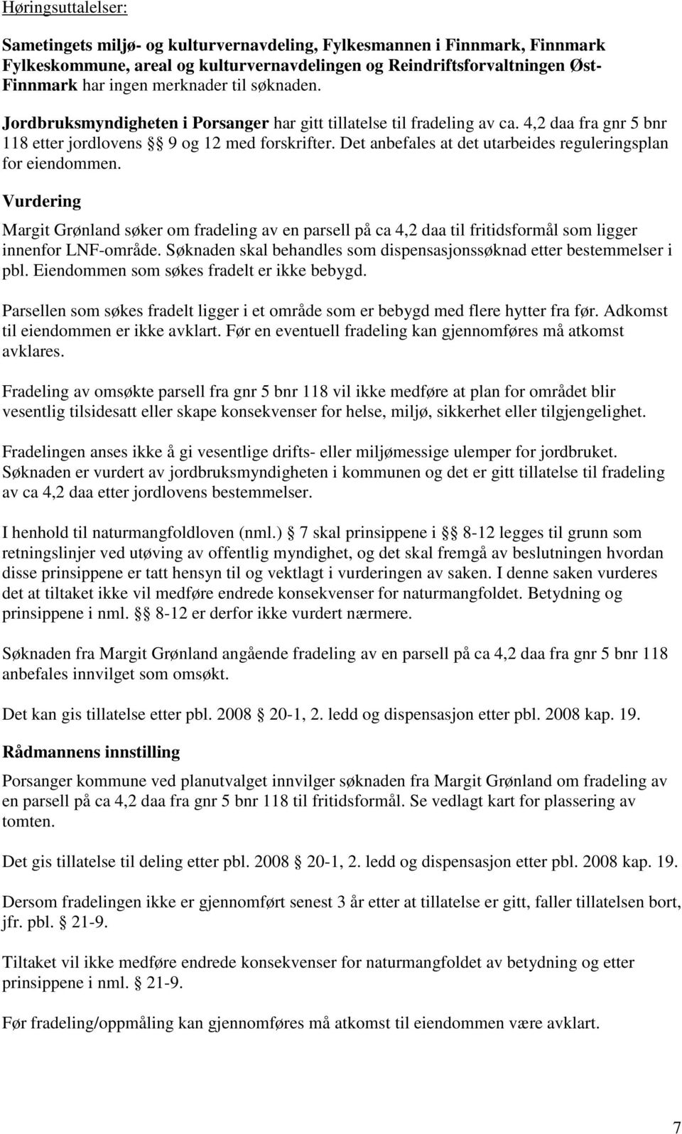 Det anbefales at det utarbeides reguleringsplan for eiendommen. Vurdering Margit Grønland søker om fradeling av en parsell på ca 4,2 daa til fritidsformål som ligger innenfor LNF-område.