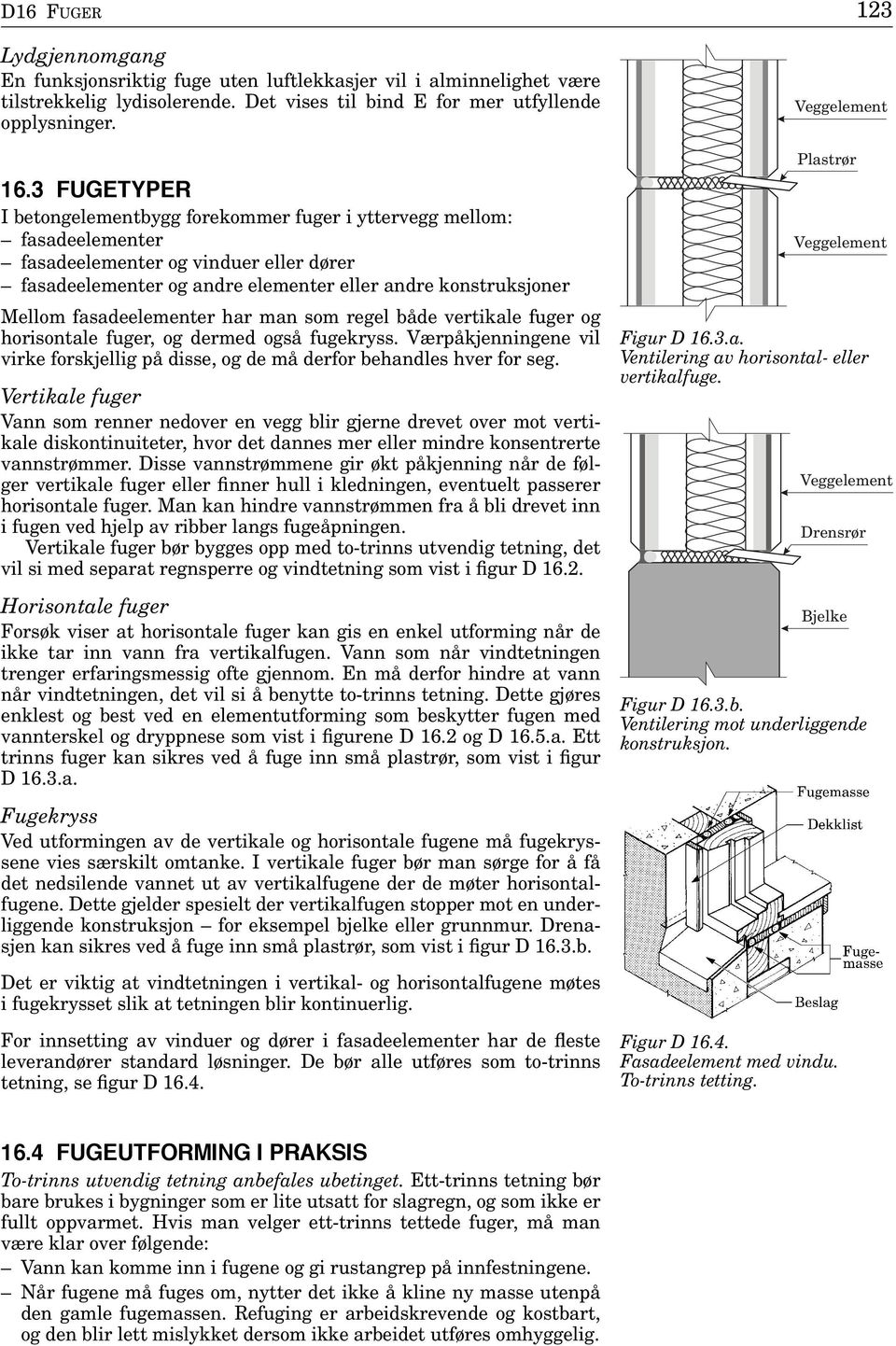 vertikale fuger og horisontale fuger, og dermed også fugekryss Værpåkjenningene vil virke forskjellig på disse, og de må derfor behandles hver for seg Vertikale fuger Vann som renner nedover en vegg