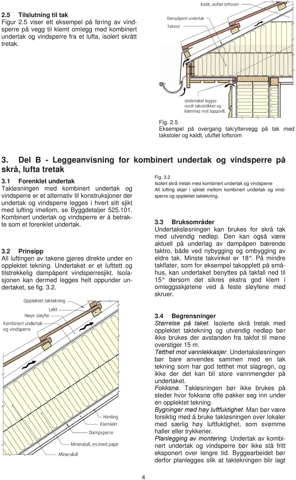 1 Forenklet undertak Takløsningen med kombinert undertak og vindsperre er et alternativ til konstruksjoner der undertak og vindsperre legges i hvert sitt sjikt med lufting imellom, se Byggdetaljer