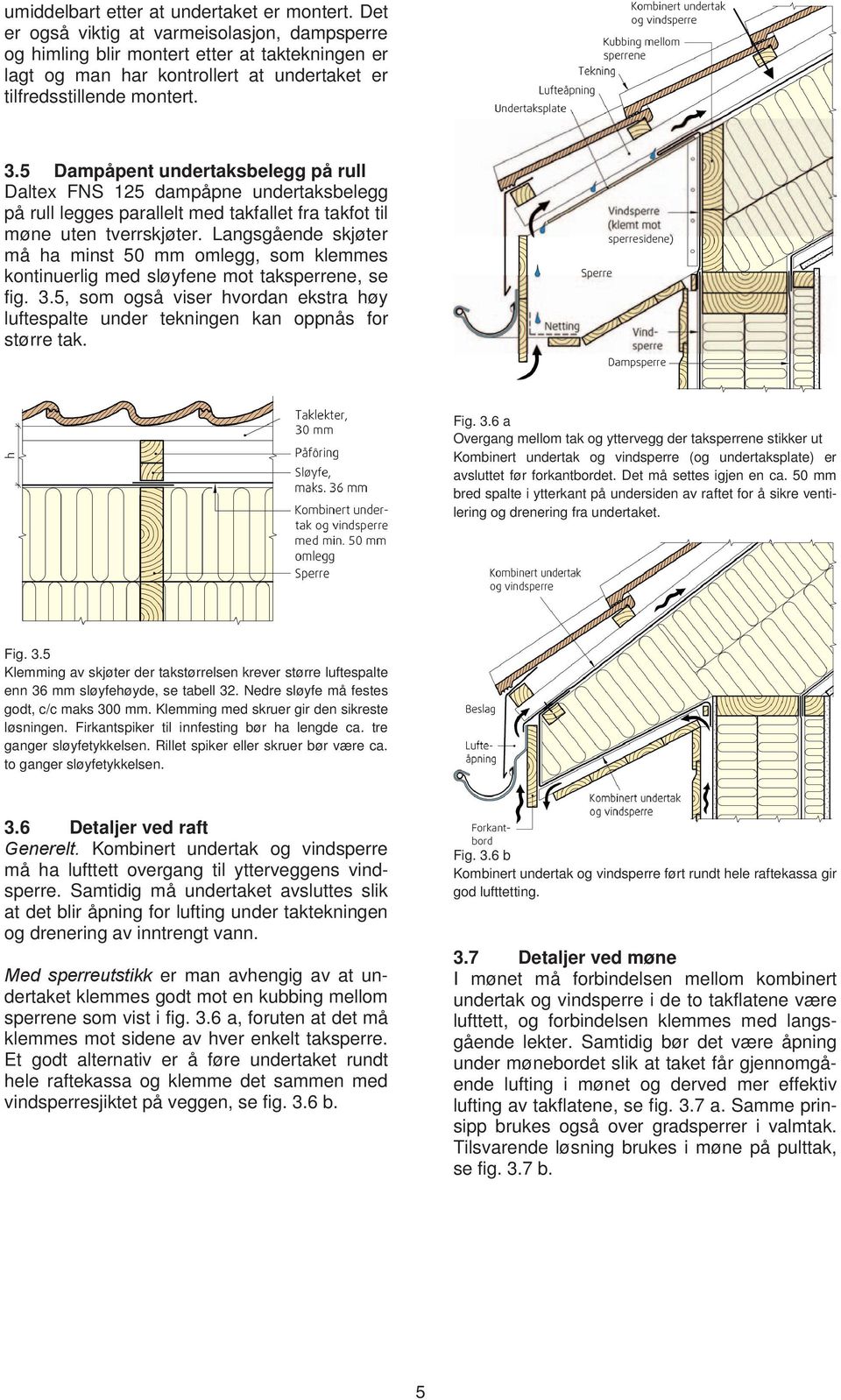 5 Dampåpent undertaksbelegg på rull Daltex FNS 125 dampåpne undertaksbelegg på rull legges parallelt med takfallet fra takfot til møne uten tverrskjøter.