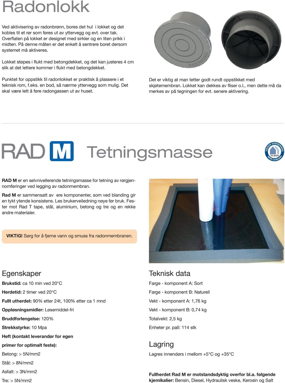 Lokket støpes i flukt med betongdekket, og det kan justeres 4 cm slik at det lettere kommer i flukt med betongdekket. Punktet for oppstikk til radonlokket er praktisk å plassere i et teknisk rom, f.