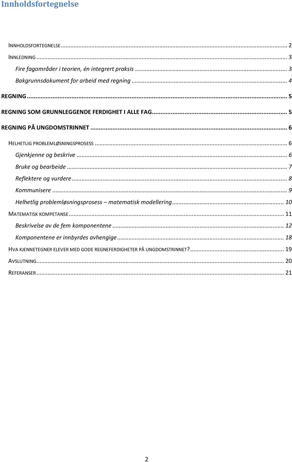 .. 6 Bruke og bearbeide... 7 Reflektere og vurdere... 8 Kommunisere... 9 Helhetlig problemløsningsprosess matematisk modellering... 10 MATEMATISK KOMPETANSE.