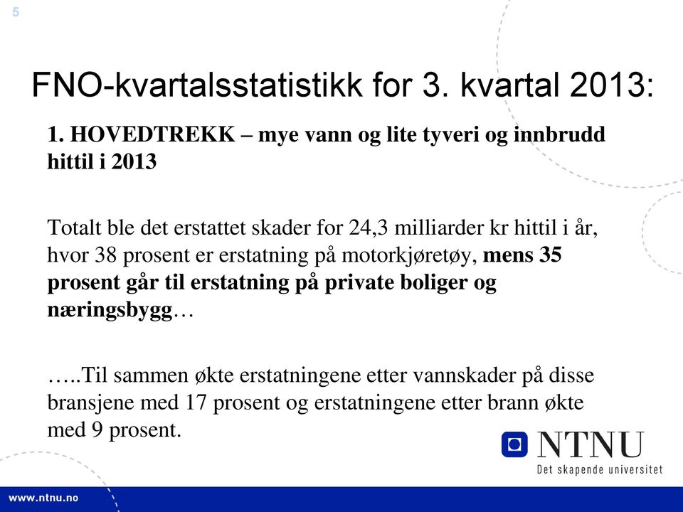 milliarder kr hittil i år, hvor 38 prosent er erstatning på motorkjøretøy, mens 35 prosent går til