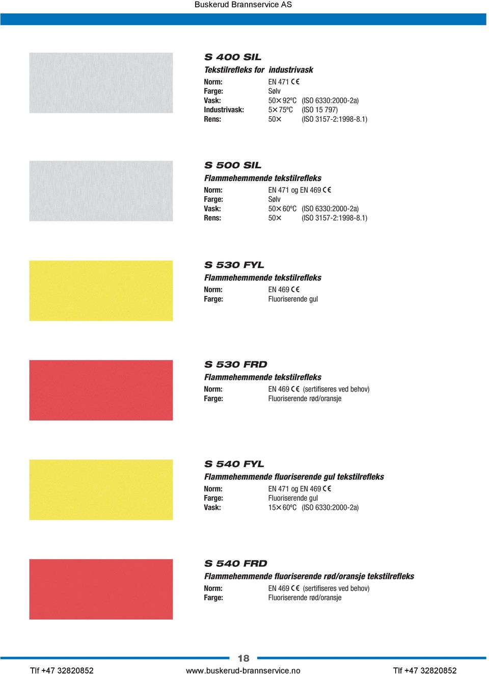 1) S 530 FYL Flammehemmende tekstilrefleks EN 469 Fluoriserende gul S 530 FRD Flammehemmende tekstilrefleks EN 469 (sertifiseres ved behov) Fluoriserende rød/oransje S 540