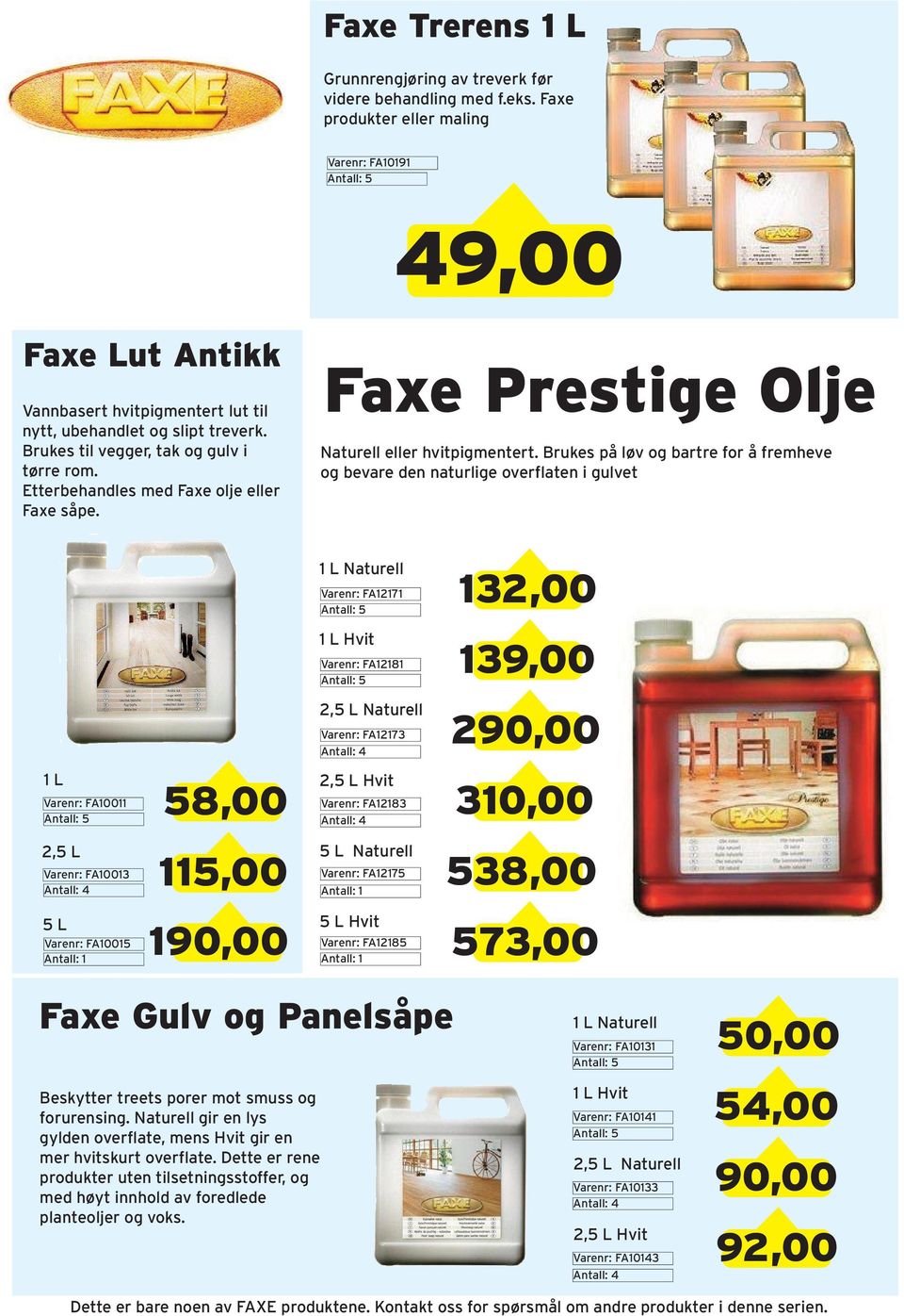 Etterbehandles med Faxe olje eller Faxe såpe. Faxe Prestige Olje Naturell eller hvitpigmentert.