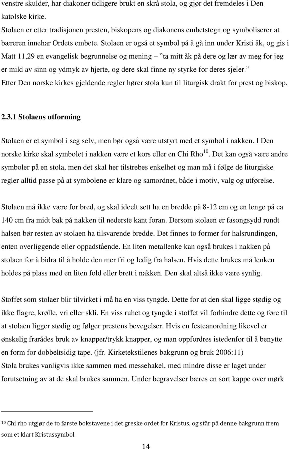 Stolaen er også et symbol på å gå inn under Kristi åk, og gis i Matt 11,29 en evangelisk begrunnelse og mening ta mitt åk på dere og lær av meg for jeg er mild av sinn og ydmyk av hjerte, og dere