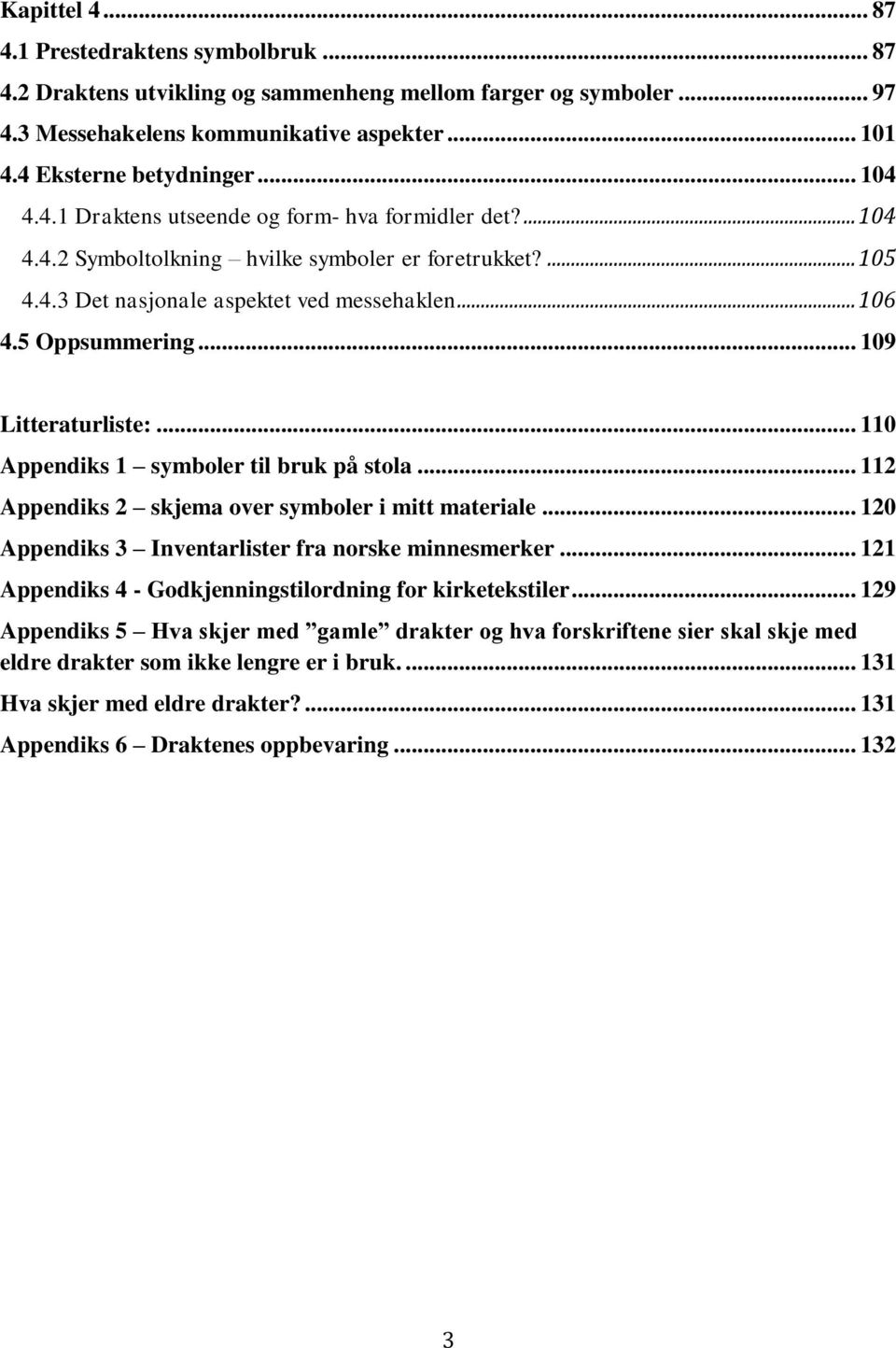 .. 109 Litteraturliste:... 110 Appendiks 1 symboler til bruk på stola... 112 Appendiks 2 skjema over symboler i mitt materiale... 120 Appendiks 3 Inventarlister fra norske minnesmerker.