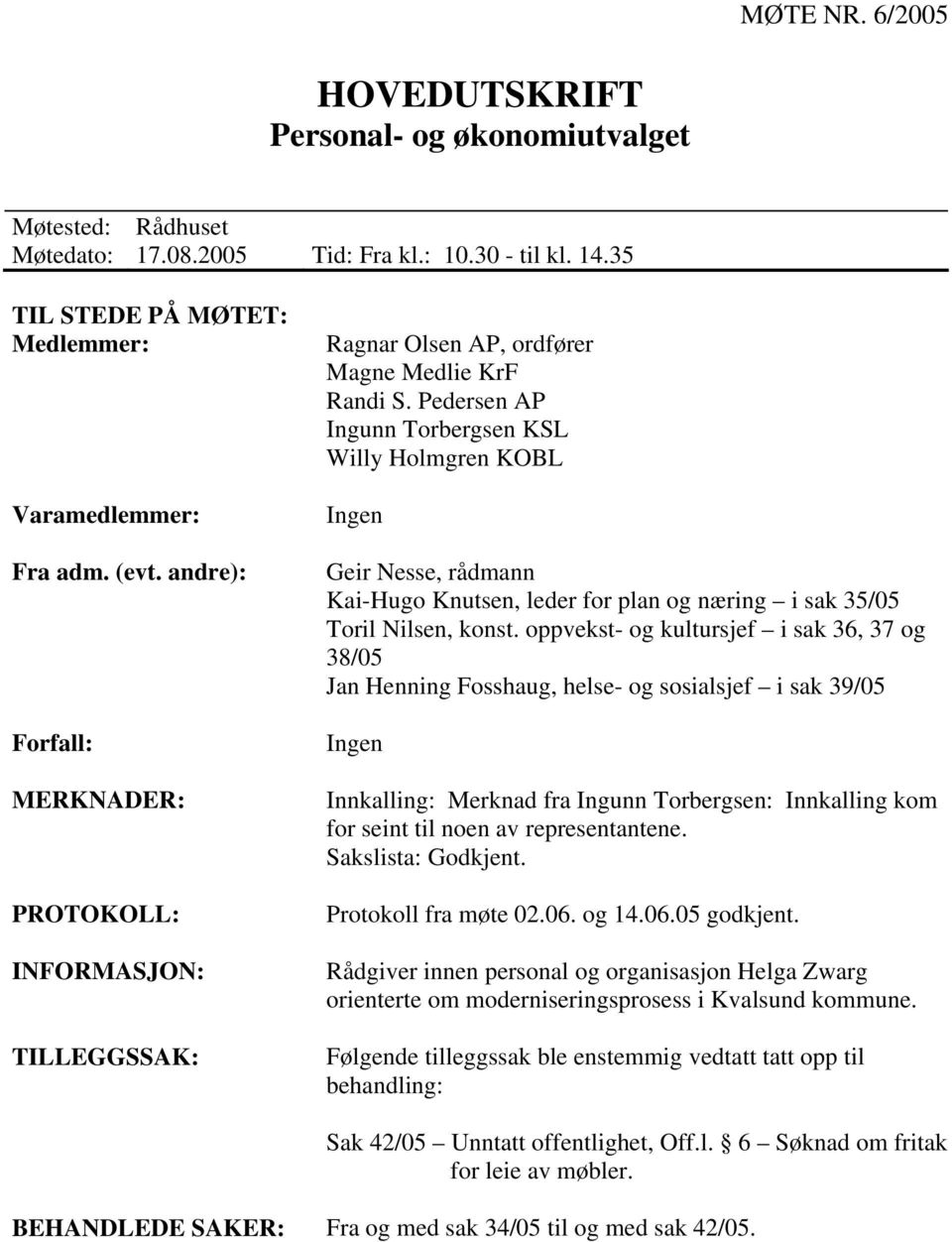 Pedersen AP Ingunn Torbergsen KSL Willy Holmgren KOBL Ingen Geir Nesse, rådmann Kai-Hugo Knutsen, leder for plan og næring i sak 35/05 Toril Nilsen, konst.