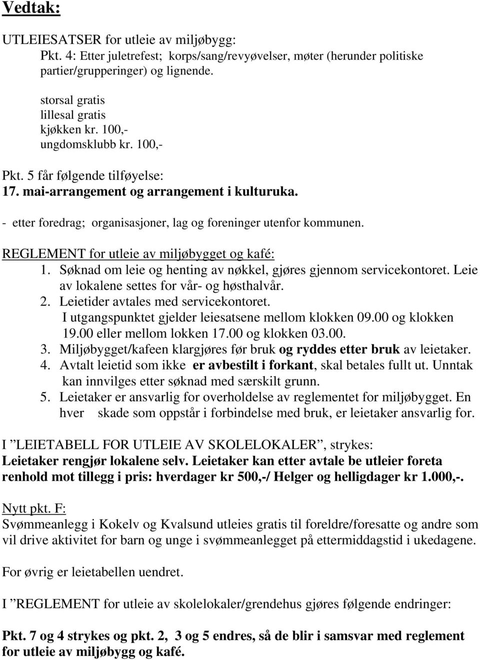 REGLEMENT for utleie av miljøbygget og kafé: 1. Søknad om leie og henting av nøkkel, gjøres gjennom servicekontoret. Leie av lokalene settes for vår- og høsthalvår. 2.