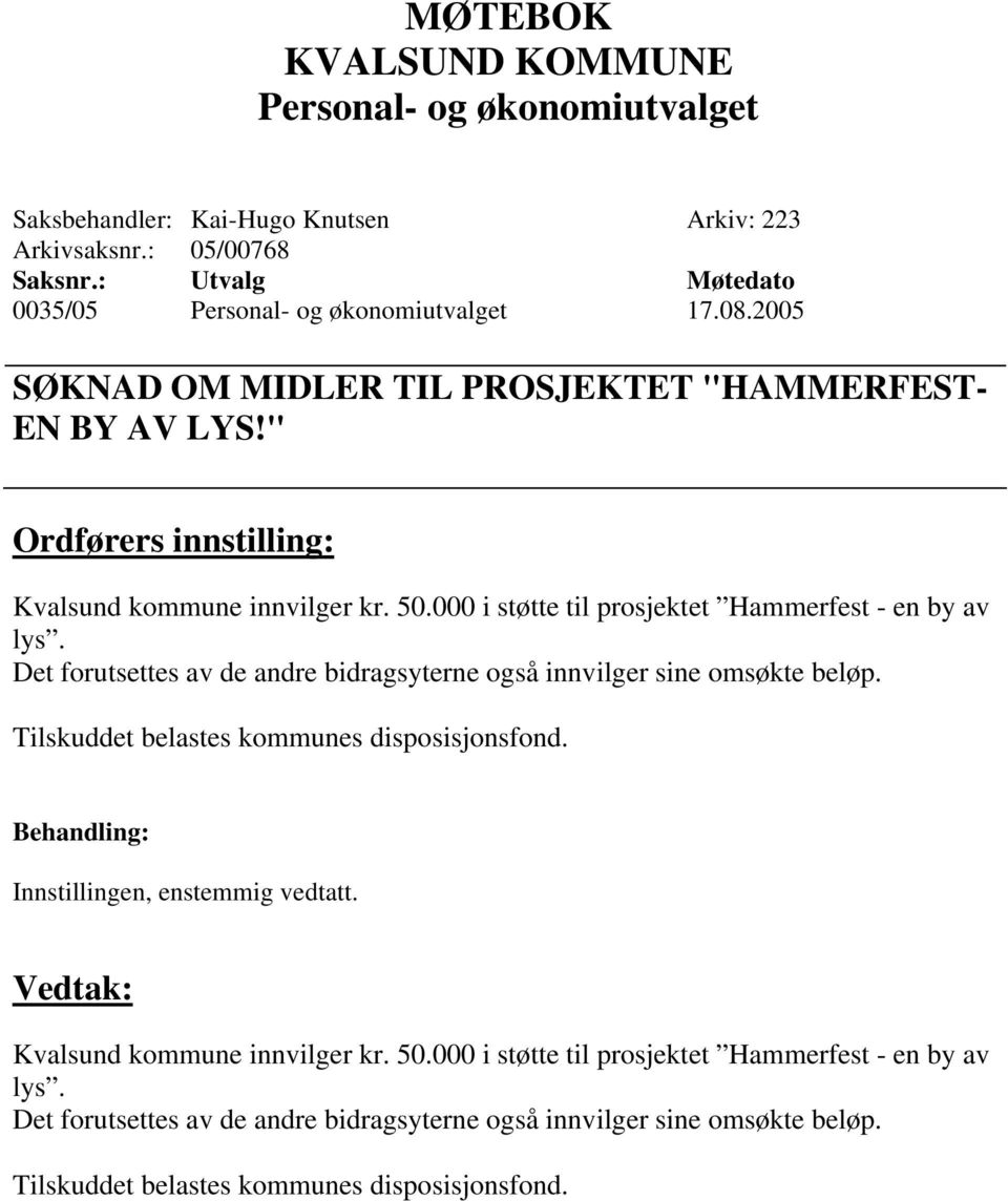 000 i støtte til prosjektet Hammerfest - en by av lys. Det forutsettes av de andre bidragsyterne også innvilger sine omsøkte beløp.