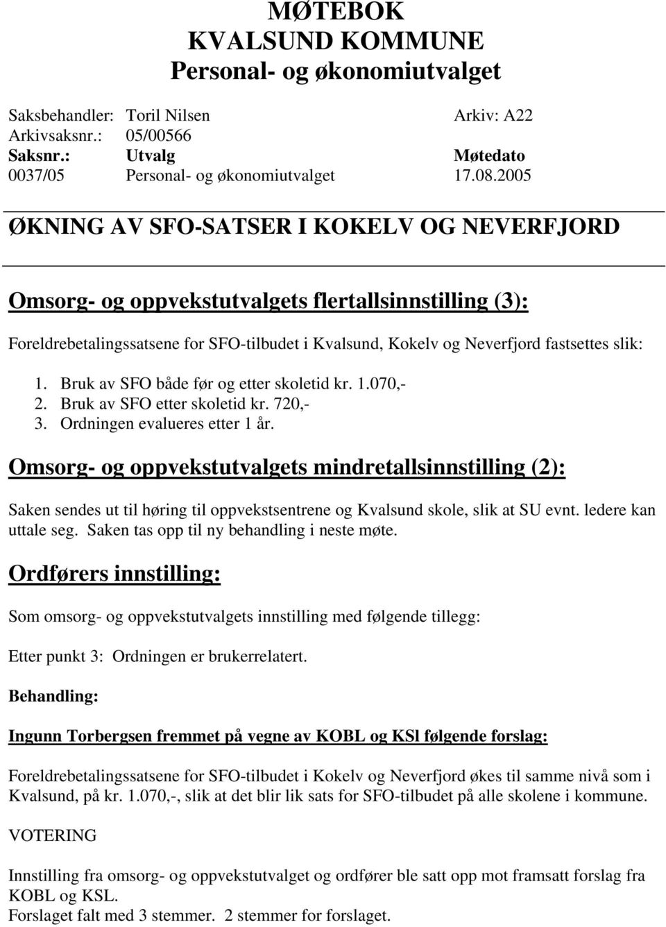 Bruk av SFO både før og etter skoletid kr. 1.070,- 2. Bruk av SFO etter skoletid kr. 720,- 3. Ordningen evalueres etter 1 år.