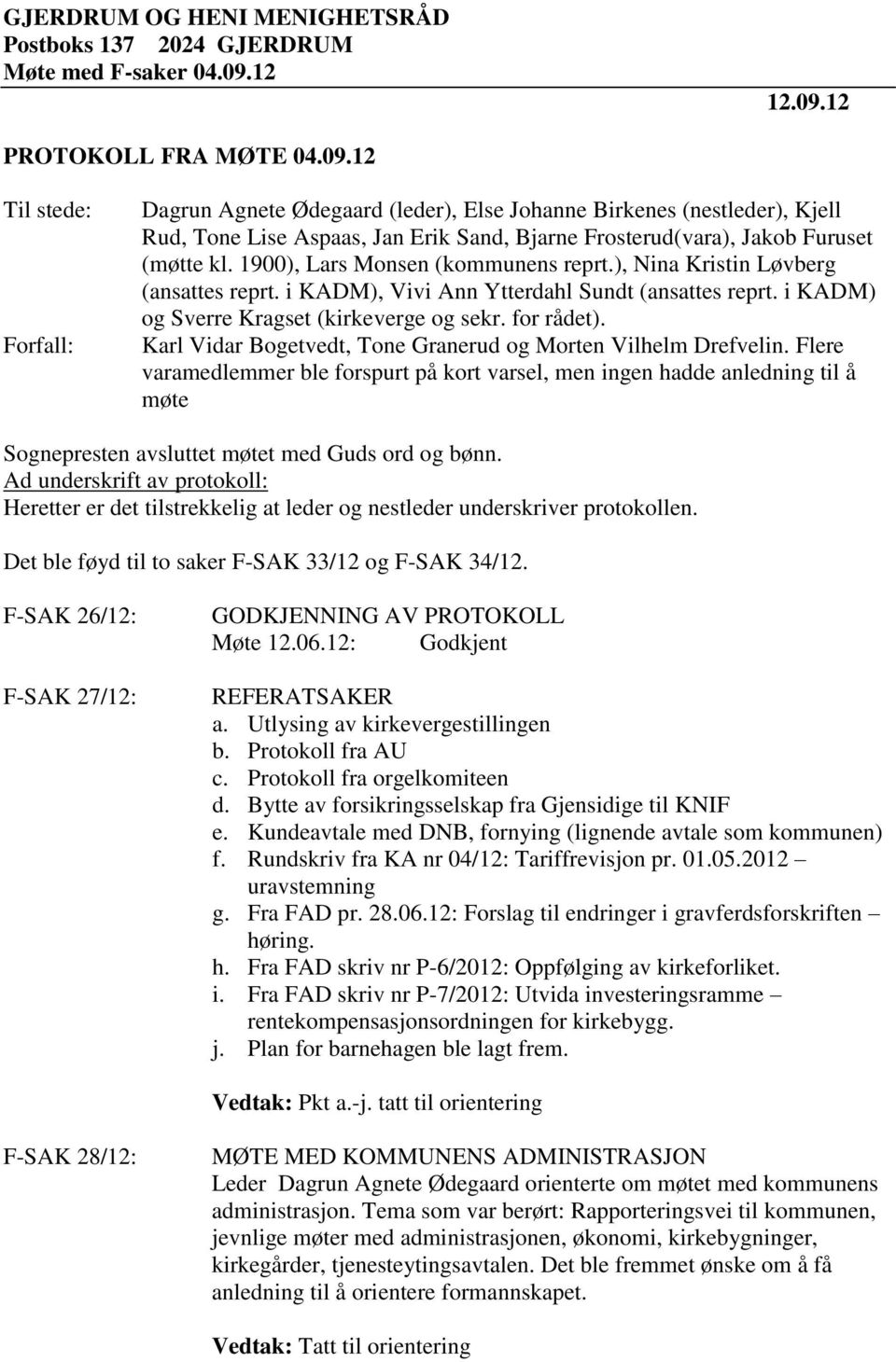 1900), Lars Monsen (kommunens reprt.), Nina Kristin Løvberg (ansattes reprt. i KADM), Vivi Ann Ytterdahl Sundt (ansattes reprt. i KADM) og Sverre Kragset (kirkeverge og sekr. for rådet).