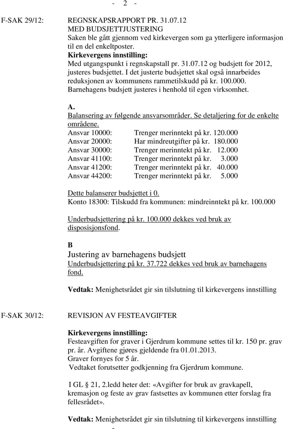 Barnehagens budsjett justeres i henhold til egen virksomhet. A. Balansering av følgende ansvarsområder. Se detaljering for de enkelte områdene. Ansvar 10000: Trenger merinntekt på kr. 120.