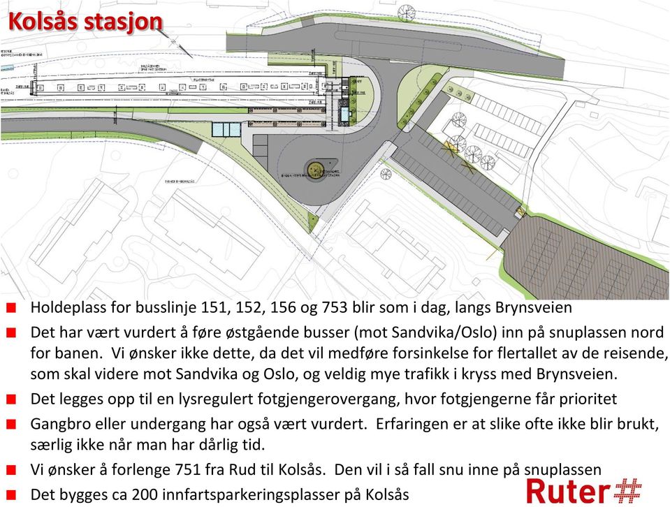 Vi ønsker ikke dette, da det vil medføre forsinkelse for flertallet av de reisende, som skal videre mot Sandvika og Oslo, og veldig mye trafikk i kryss med Brynsveien.