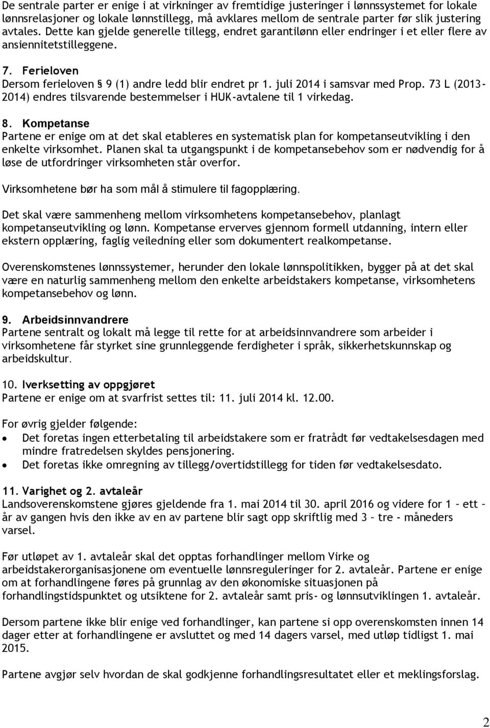 juli 2014 i samsvar med Prop. 73 L (2013-2014) endres tilsvarende bestemmelser i HUK-avtalene til 1 virkedag. 8.