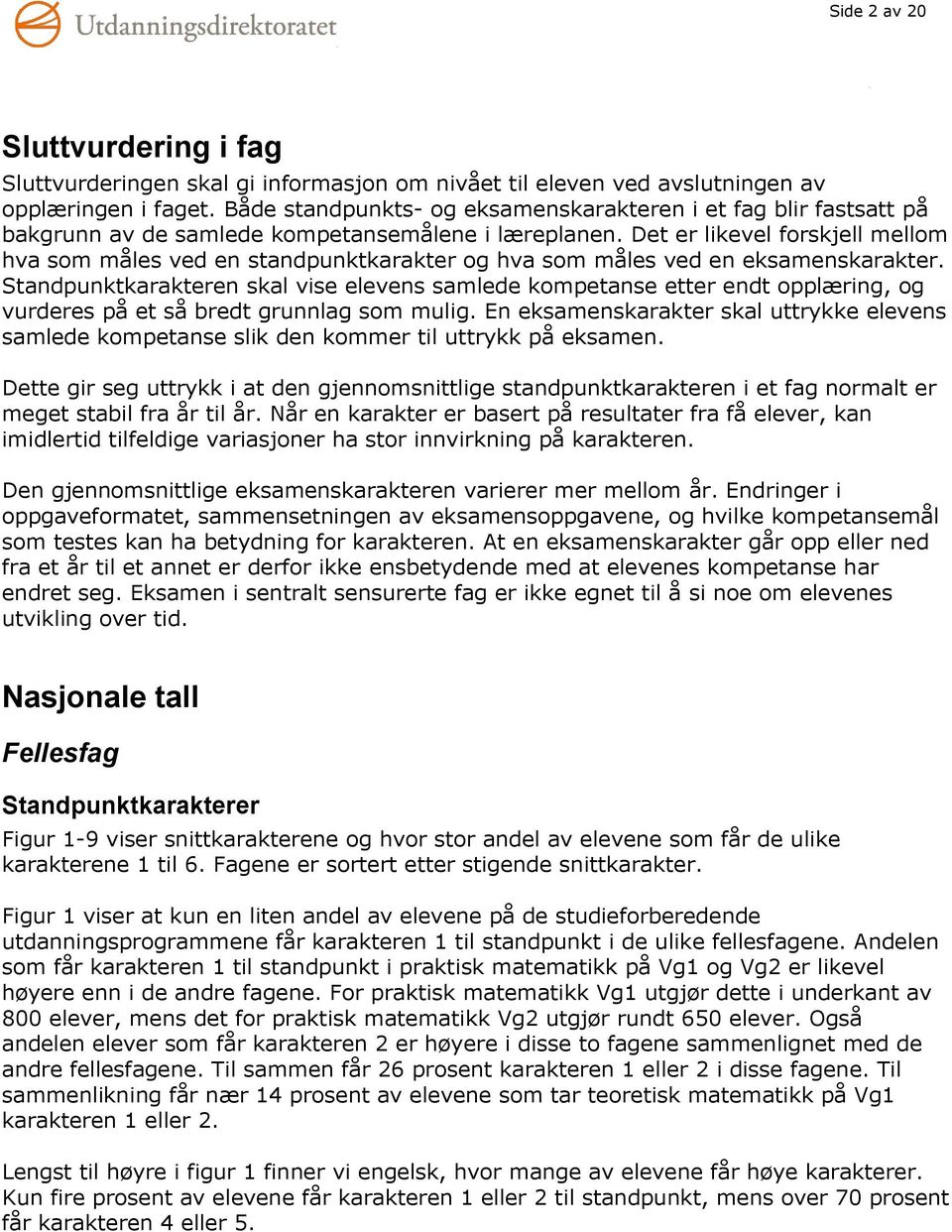 Det er likevel forskjell mellom hva som måles ved en standpunktkarakter og hva som måles ved en eksamenskarakter.