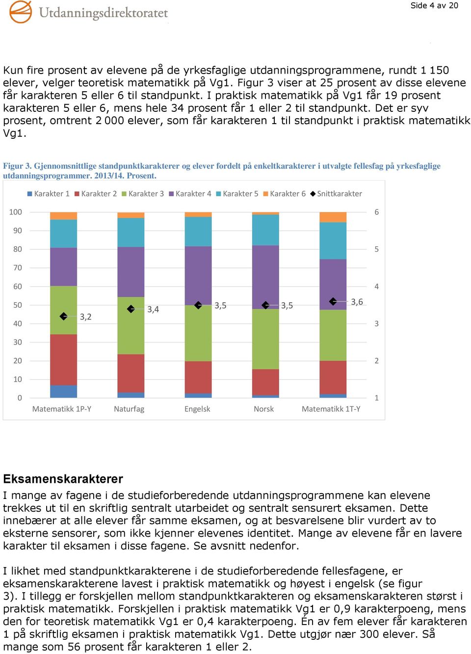 Det er syv prosent, omtrent elever, som får karakteren til standpunkt i praktisk matematikk Vg. Figur.